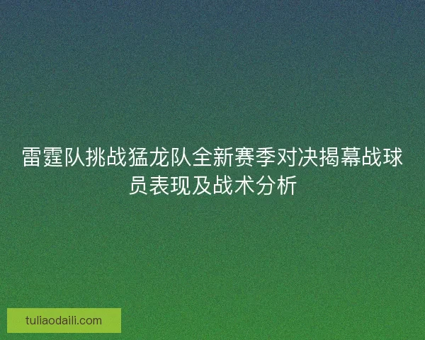 雷霆队挑战猛龙队全新赛季对决揭幕战球员表现及战术分析